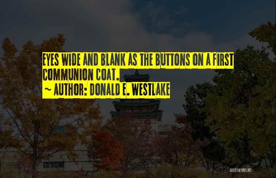 Donald E. Westlake Quotes: Eyes Wide And Blank As The Buttons On A First Communion Coat.