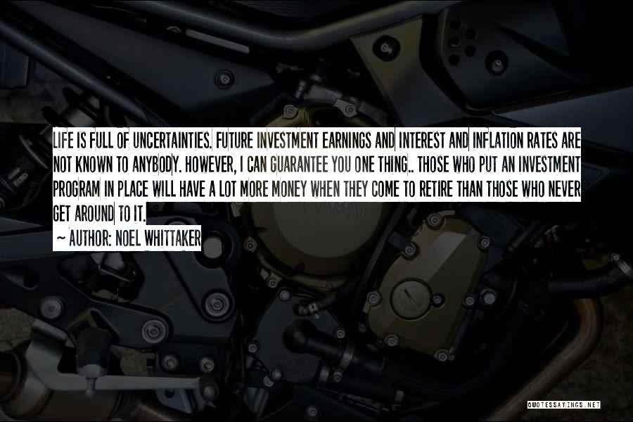 Noel Whittaker Quotes: Life Is Full Of Uncertainties. Future Investment Earnings And Interest And Inflation Rates Are Not Known To Anybody. However, I