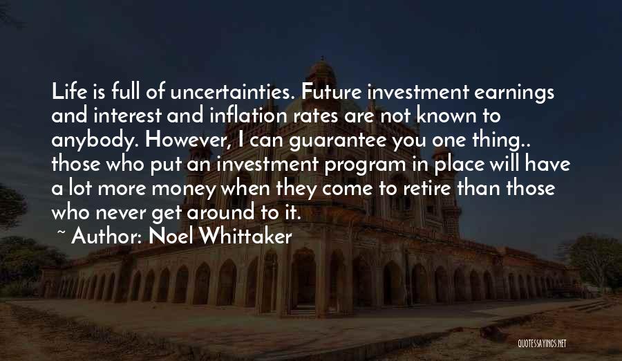 Noel Whittaker Quotes: Life Is Full Of Uncertainties. Future Investment Earnings And Interest And Inflation Rates Are Not Known To Anybody. However, I