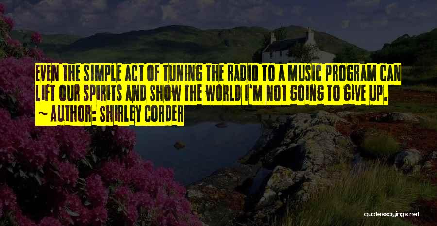 Shirley Corder Quotes: Even The Simple Act Of Tuning The Radio To A Music Program Can Lift Our Spirits And Show The World