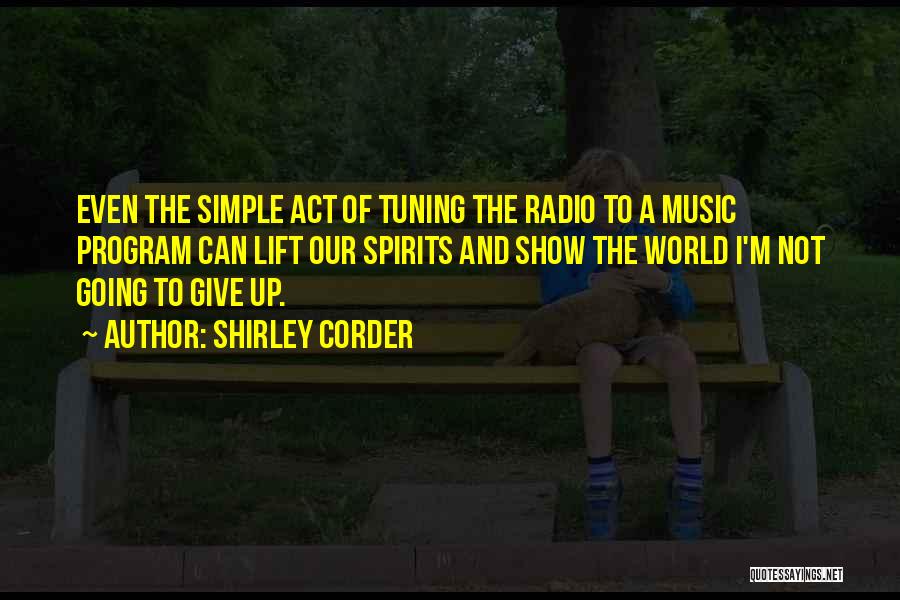 Shirley Corder Quotes: Even The Simple Act Of Tuning The Radio To A Music Program Can Lift Our Spirits And Show The World