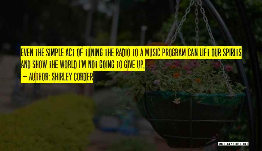 Shirley Corder Quotes: Even The Simple Act Of Tuning The Radio To A Music Program Can Lift Our Spirits And Show The World