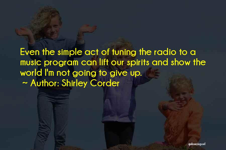 Shirley Corder Quotes: Even The Simple Act Of Tuning The Radio To A Music Program Can Lift Our Spirits And Show The World