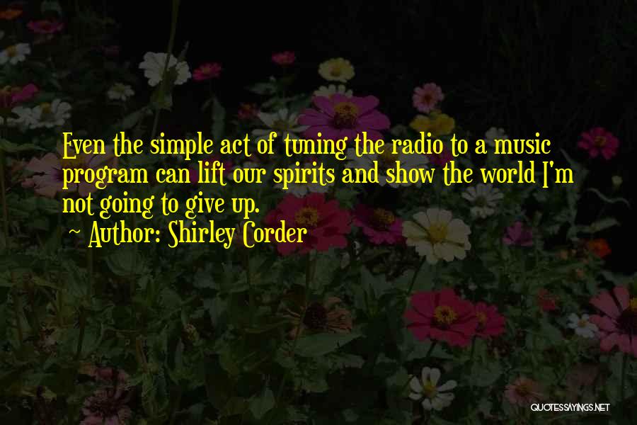 Shirley Corder Quotes: Even The Simple Act Of Tuning The Radio To A Music Program Can Lift Our Spirits And Show The World