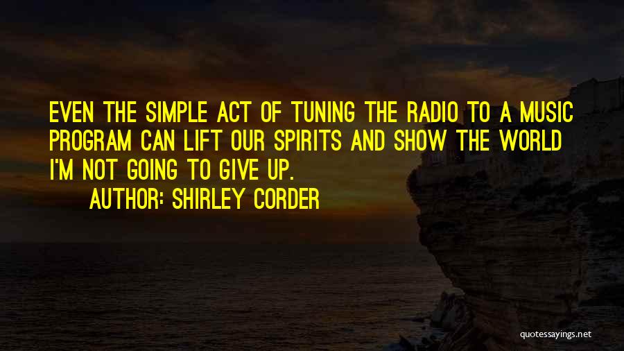 Shirley Corder Quotes: Even The Simple Act Of Tuning The Radio To A Music Program Can Lift Our Spirits And Show The World