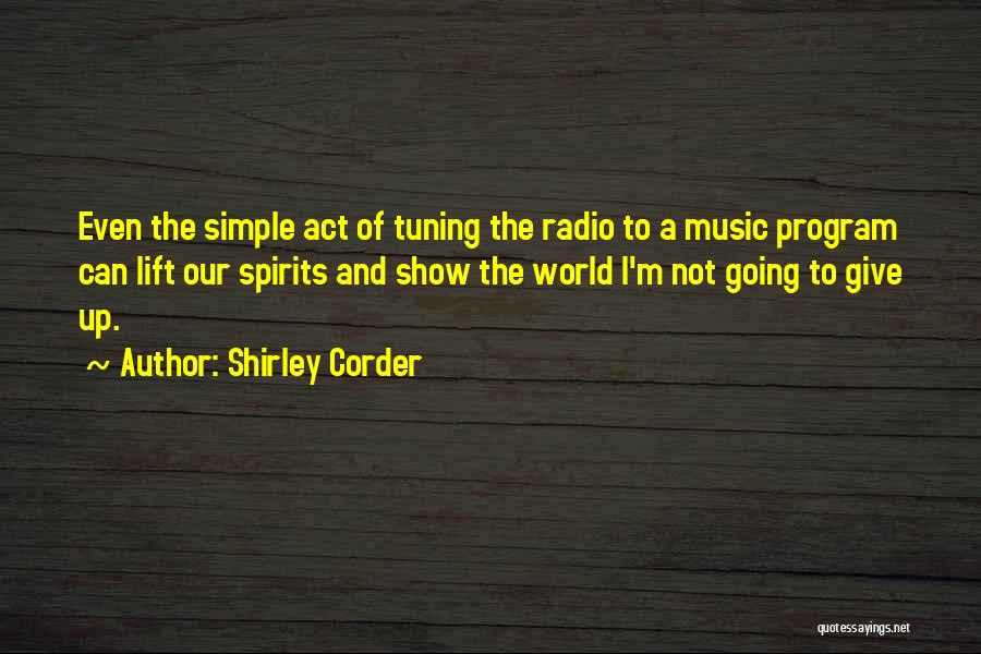 Shirley Corder Quotes: Even The Simple Act Of Tuning The Radio To A Music Program Can Lift Our Spirits And Show The World