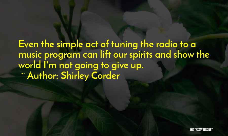 Shirley Corder Quotes: Even The Simple Act Of Tuning The Radio To A Music Program Can Lift Our Spirits And Show The World