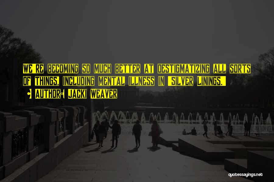 Jacki Weaver Quotes: We're Becoming So Much Better At Destigmatizing All Sorts Of Things, Including Mental Illness In 'silver Linings.'