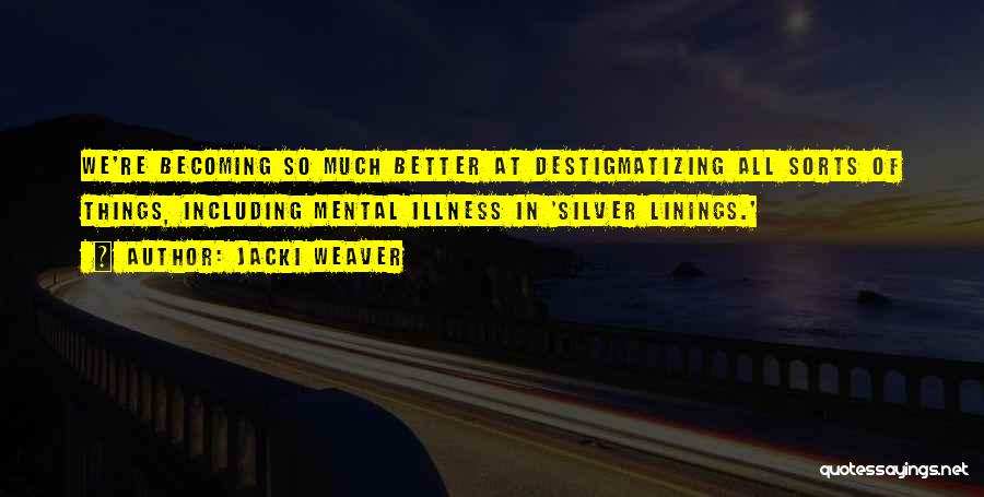 Jacki Weaver Quotes: We're Becoming So Much Better At Destigmatizing All Sorts Of Things, Including Mental Illness In 'silver Linings.'