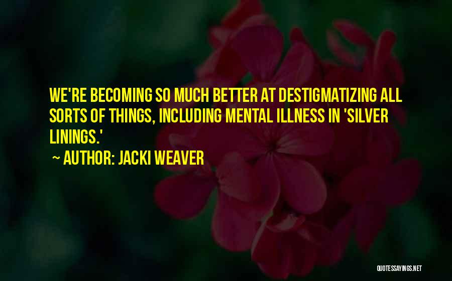 Jacki Weaver Quotes: We're Becoming So Much Better At Destigmatizing All Sorts Of Things, Including Mental Illness In 'silver Linings.'