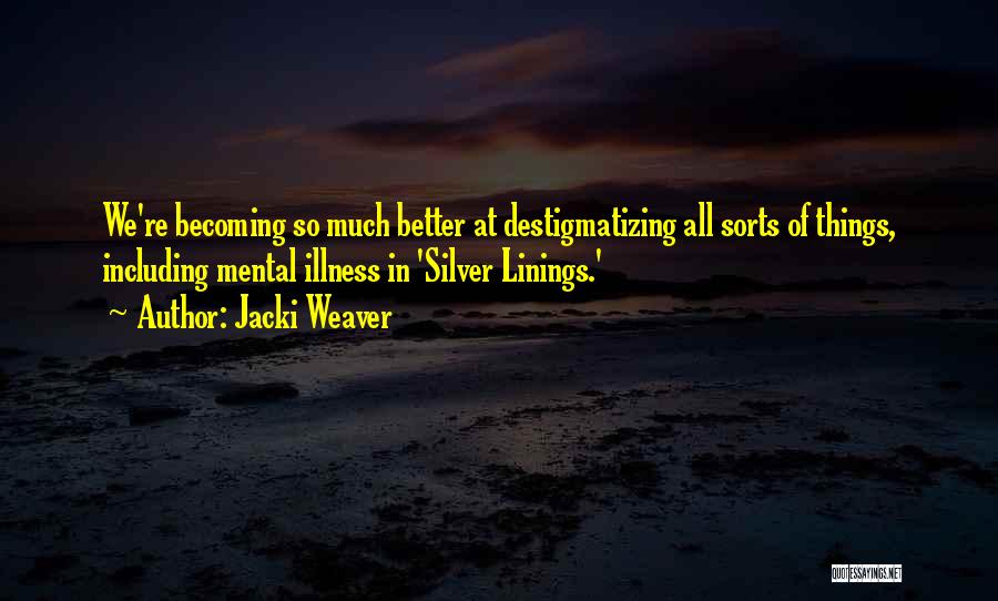 Jacki Weaver Quotes: We're Becoming So Much Better At Destigmatizing All Sorts Of Things, Including Mental Illness In 'silver Linings.'