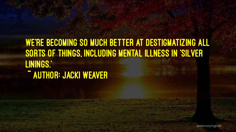 Jacki Weaver Quotes: We're Becoming So Much Better At Destigmatizing All Sorts Of Things, Including Mental Illness In 'silver Linings.'