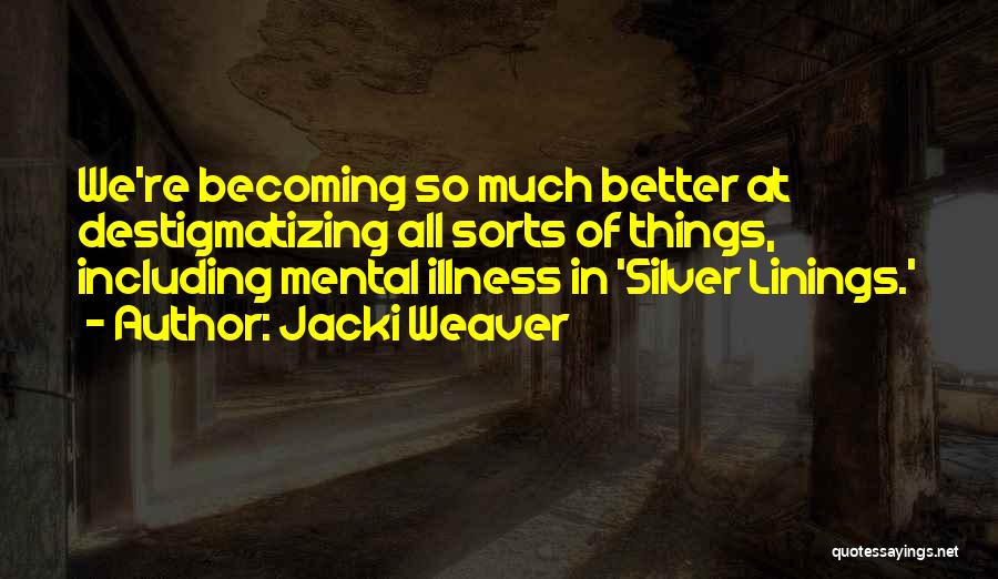 Jacki Weaver Quotes: We're Becoming So Much Better At Destigmatizing All Sorts Of Things, Including Mental Illness In 'silver Linings.'