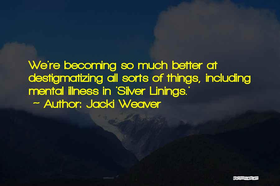 Jacki Weaver Quotes: We're Becoming So Much Better At Destigmatizing All Sorts Of Things, Including Mental Illness In 'silver Linings.'