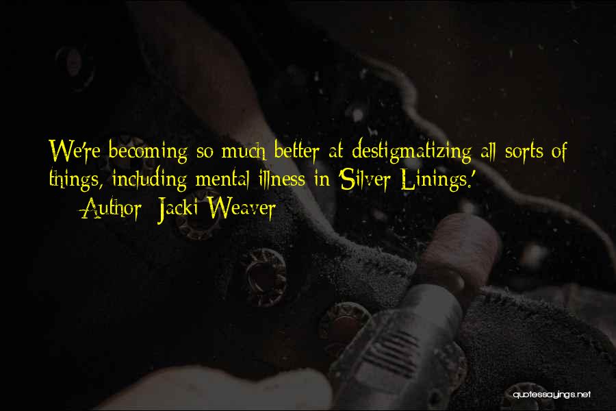 Jacki Weaver Quotes: We're Becoming So Much Better At Destigmatizing All Sorts Of Things, Including Mental Illness In 'silver Linings.'