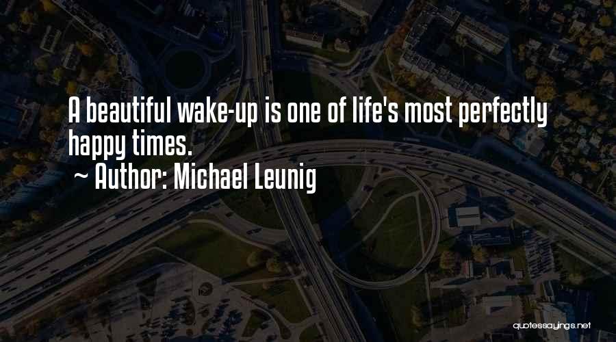 Michael Leunig Quotes: A Beautiful Wake-up Is One Of Life's Most Perfectly Happy Times.