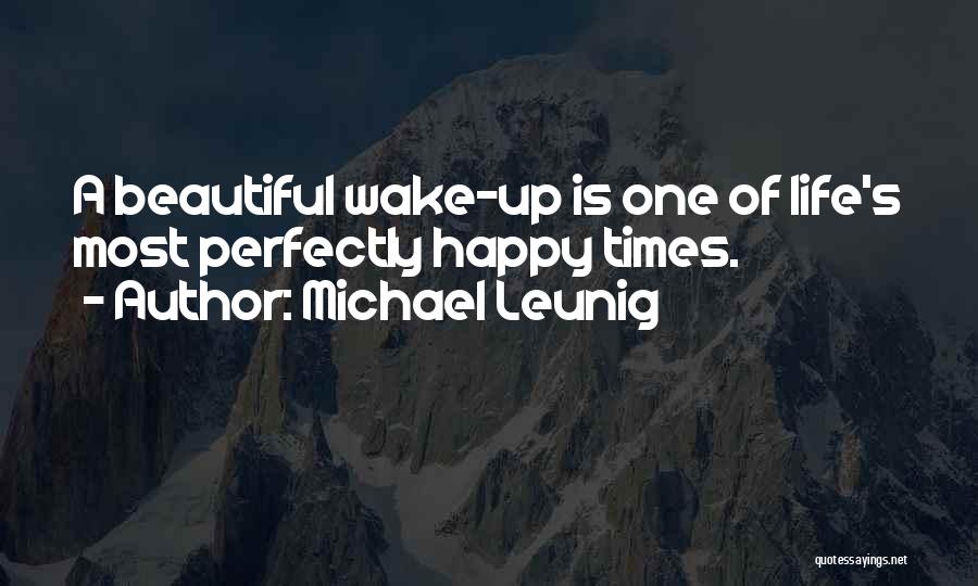 Michael Leunig Quotes: A Beautiful Wake-up Is One Of Life's Most Perfectly Happy Times.