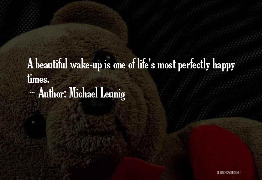 Michael Leunig Quotes: A Beautiful Wake-up Is One Of Life's Most Perfectly Happy Times.