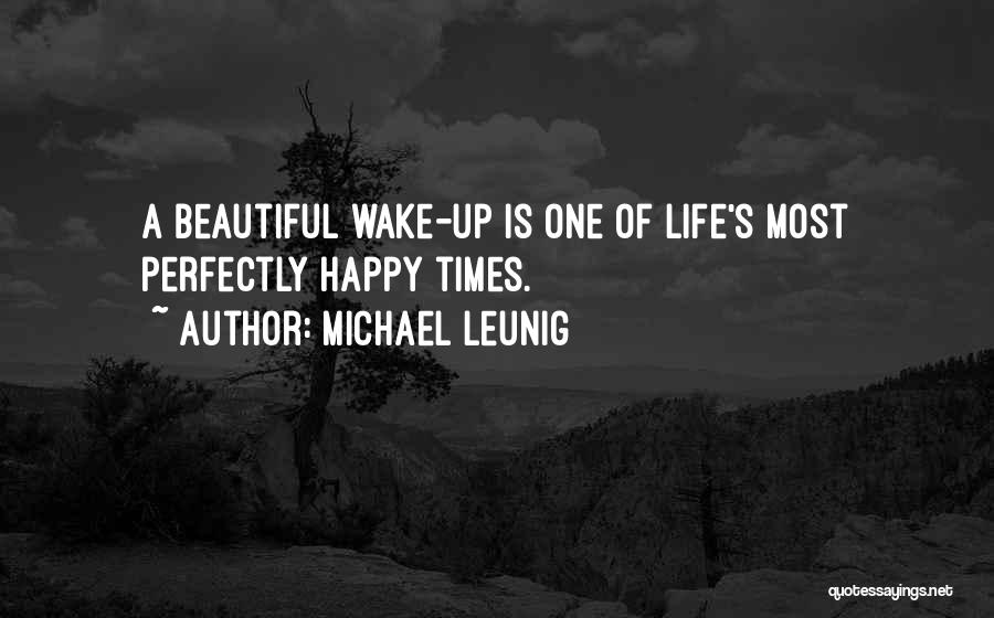 Michael Leunig Quotes: A Beautiful Wake-up Is One Of Life's Most Perfectly Happy Times.