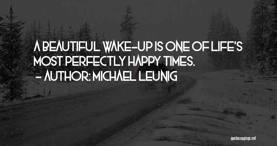 Michael Leunig Quotes: A Beautiful Wake-up Is One Of Life's Most Perfectly Happy Times.