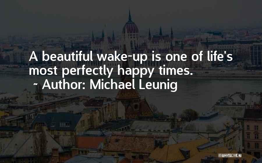 Michael Leunig Quotes: A Beautiful Wake-up Is One Of Life's Most Perfectly Happy Times.