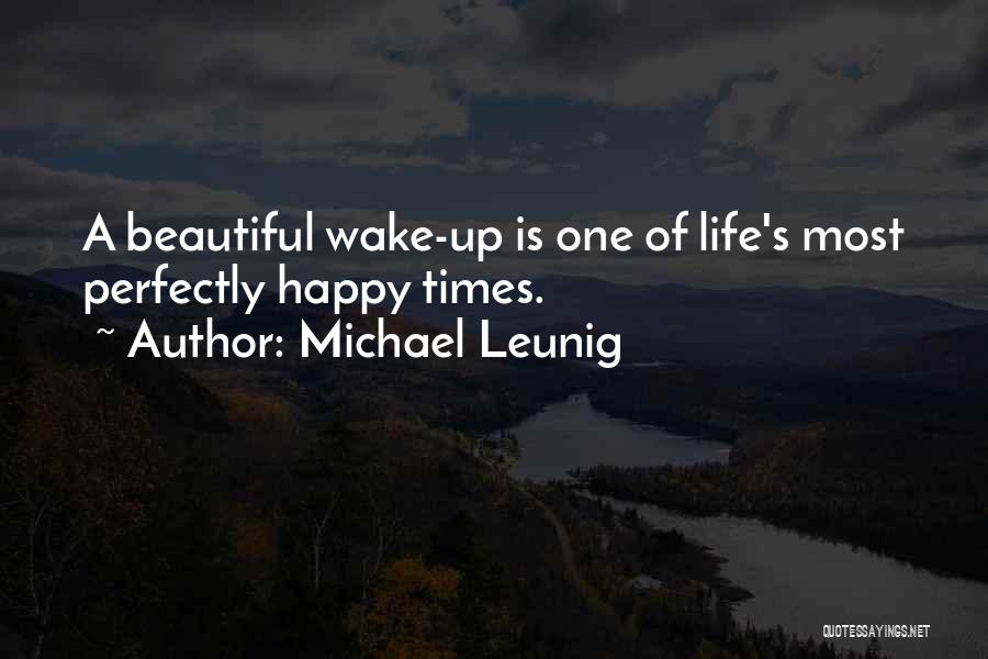 Michael Leunig Quotes: A Beautiful Wake-up Is One Of Life's Most Perfectly Happy Times.