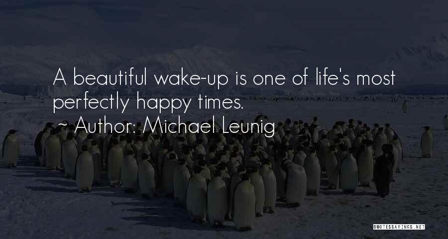 Michael Leunig Quotes: A Beautiful Wake-up Is One Of Life's Most Perfectly Happy Times.