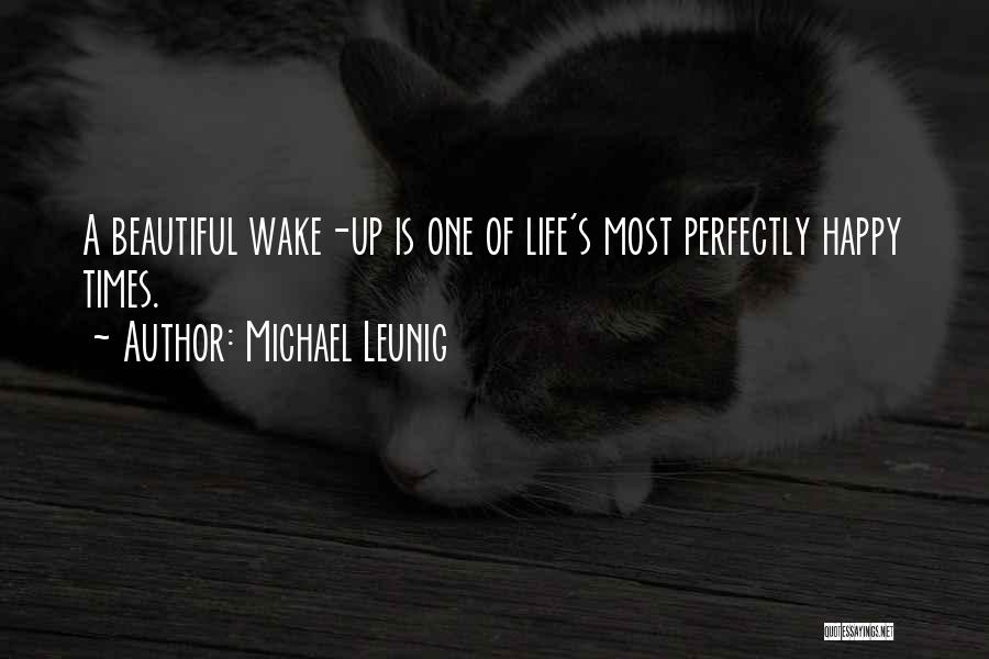 Michael Leunig Quotes: A Beautiful Wake-up Is One Of Life's Most Perfectly Happy Times.