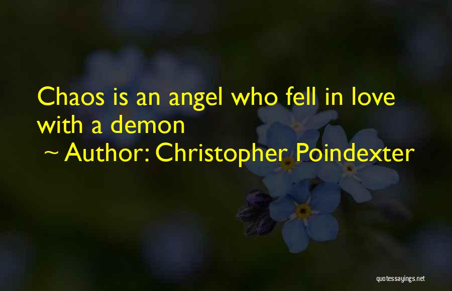 Christopher Poindexter Quotes: Chaos Is An Angel Who Fell In Love With A Demon