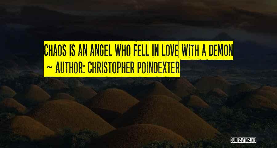 Christopher Poindexter Quotes: Chaos Is An Angel Who Fell In Love With A Demon