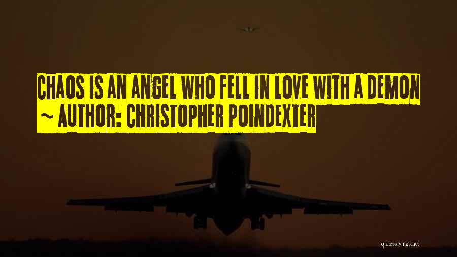 Christopher Poindexter Quotes: Chaos Is An Angel Who Fell In Love With A Demon