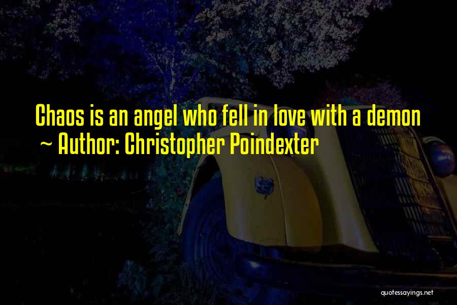 Christopher Poindexter Quotes: Chaos Is An Angel Who Fell In Love With A Demon