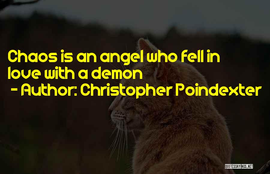 Christopher Poindexter Quotes: Chaos Is An Angel Who Fell In Love With A Demon