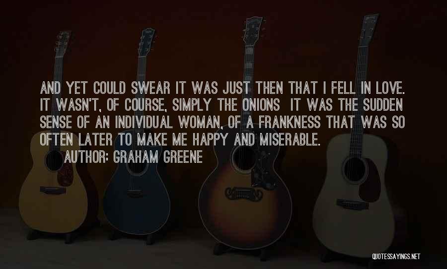 Graham Greene Quotes: And Yet Could Swear It Was Just Then That I Fell In Love. It Wasn't, Of Course, Simply The Onions