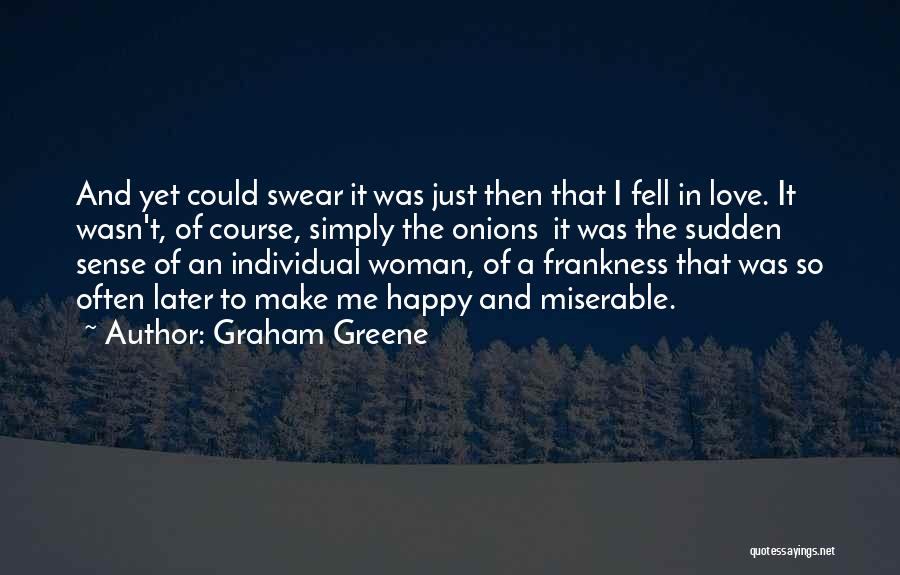 Graham Greene Quotes: And Yet Could Swear It Was Just Then That I Fell In Love. It Wasn't, Of Course, Simply The Onions