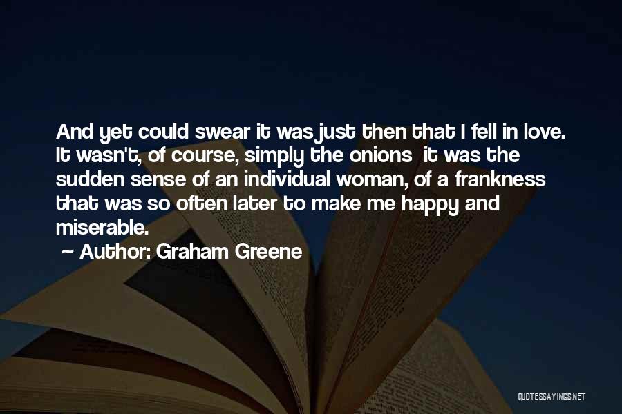 Graham Greene Quotes: And Yet Could Swear It Was Just Then That I Fell In Love. It Wasn't, Of Course, Simply The Onions