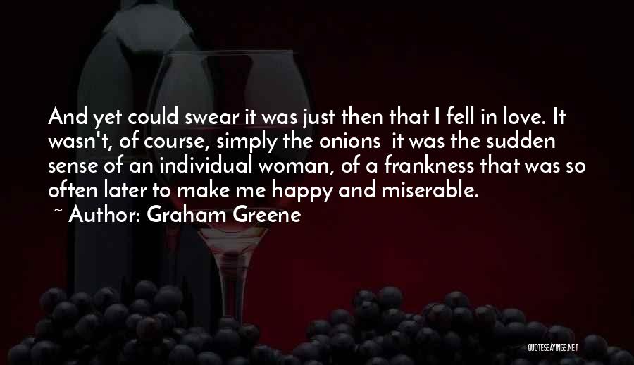 Graham Greene Quotes: And Yet Could Swear It Was Just Then That I Fell In Love. It Wasn't, Of Course, Simply The Onions