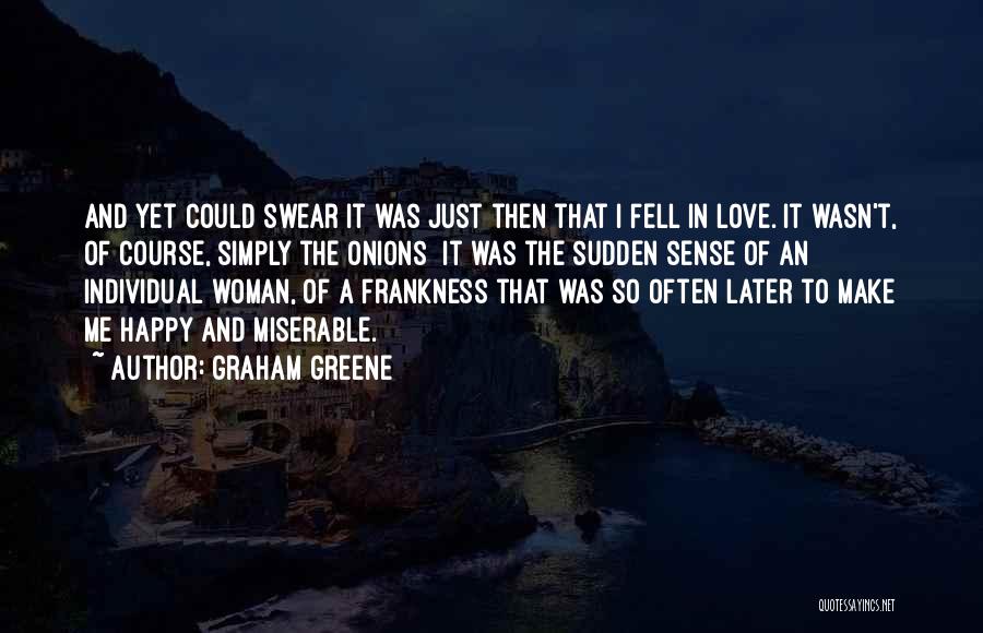 Graham Greene Quotes: And Yet Could Swear It Was Just Then That I Fell In Love. It Wasn't, Of Course, Simply The Onions