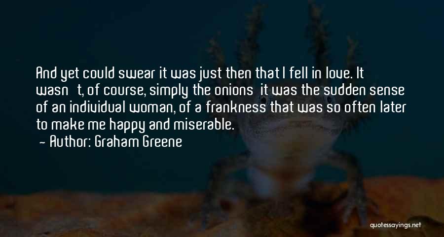 Graham Greene Quotes: And Yet Could Swear It Was Just Then That I Fell In Love. It Wasn't, Of Course, Simply The Onions