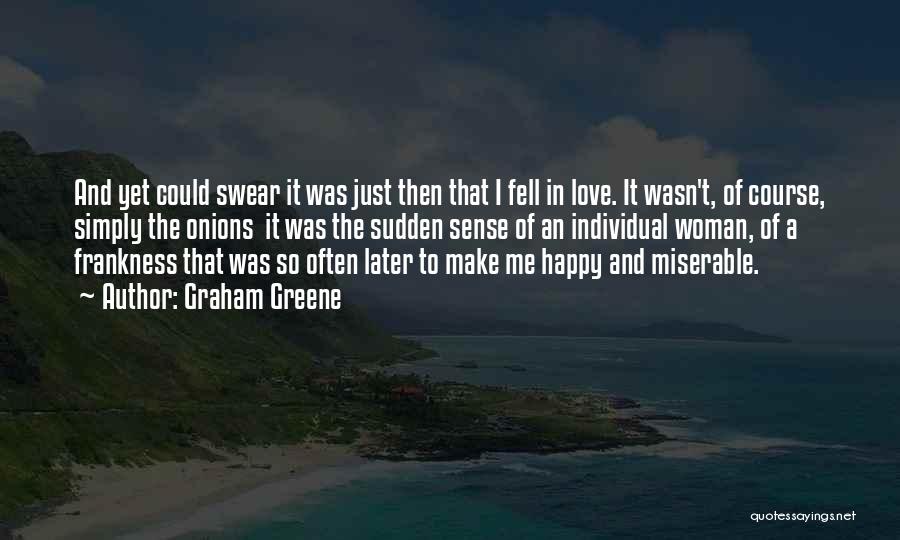 Graham Greene Quotes: And Yet Could Swear It Was Just Then That I Fell In Love. It Wasn't, Of Course, Simply The Onions