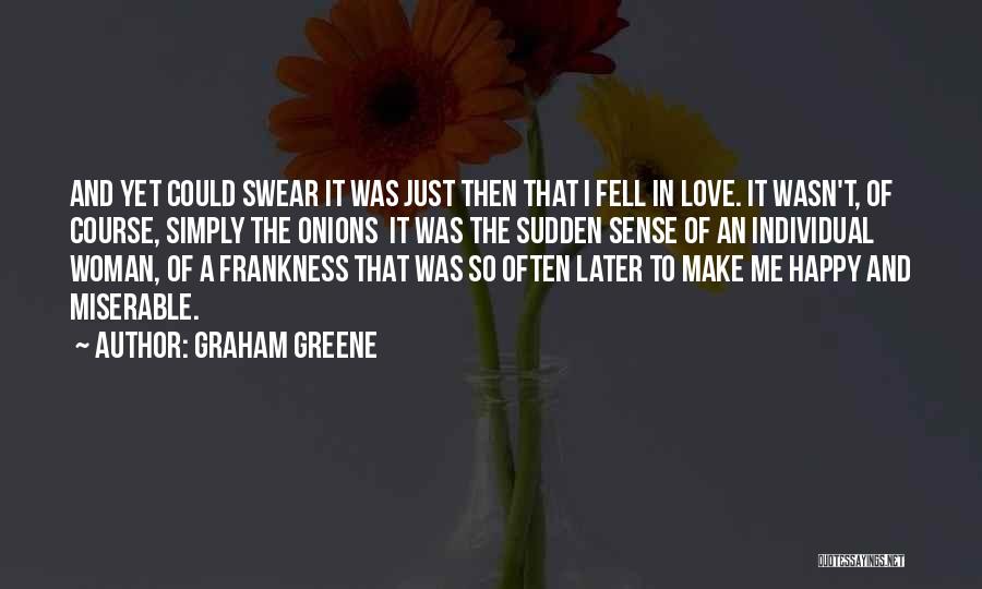 Graham Greene Quotes: And Yet Could Swear It Was Just Then That I Fell In Love. It Wasn't, Of Course, Simply The Onions