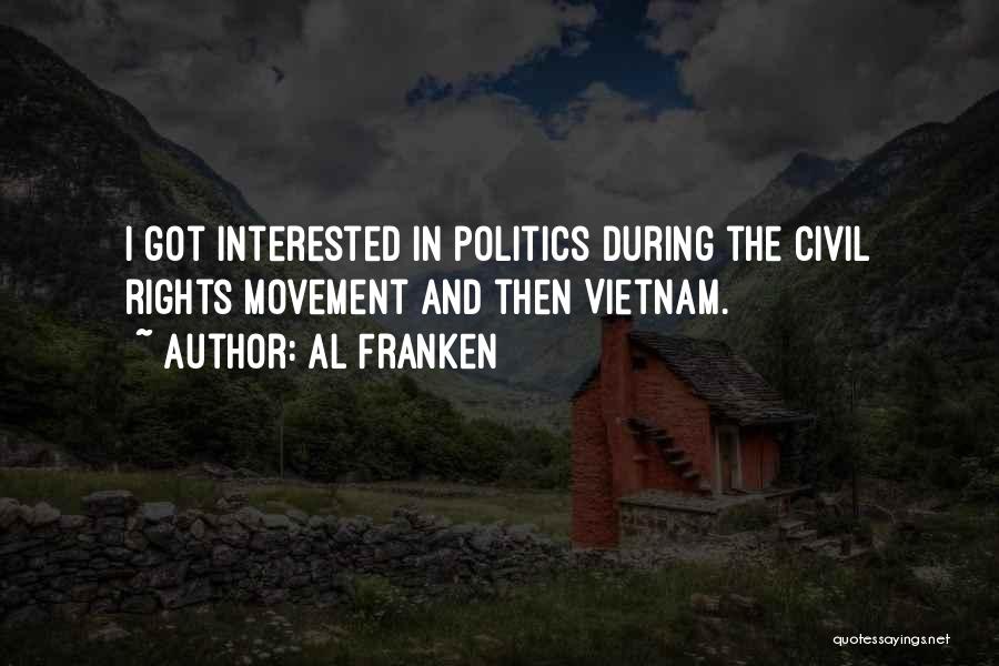 Al Franken Quotes: I Got Interested In Politics During The Civil Rights Movement And Then Vietnam.