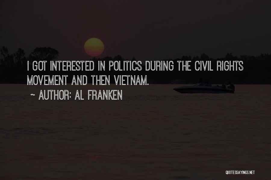 Al Franken Quotes: I Got Interested In Politics During The Civil Rights Movement And Then Vietnam.