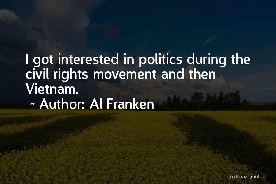 Al Franken Quotes: I Got Interested In Politics During The Civil Rights Movement And Then Vietnam.