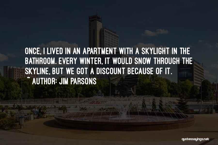 Jim Parsons Quotes: Once, I Lived In An Apartment With A Skylight In The Bathroom. Every Winter, It Would Snow Through The Skyline,