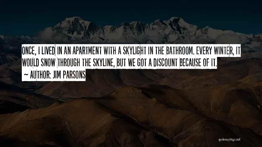 Jim Parsons Quotes: Once, I Lived In An Apartment With A Skylight In The Bathroom. Every Winter, It Would Snow Through The Skyline,