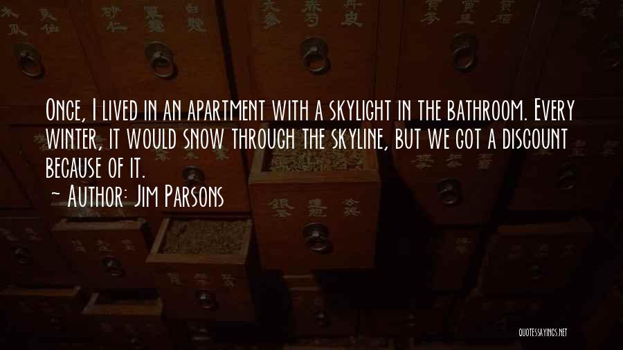 Jim Parsons Quotes: Once, I Lived In An Apartment With A Skylight In The Bathroom. Every Winter, It Would Snow Through The Skyline,