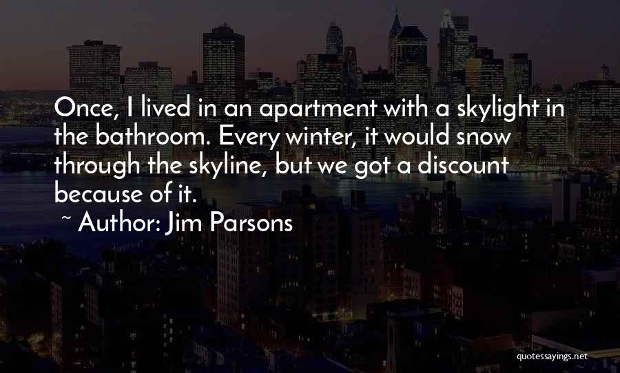 Jim Parsons Quotes: Once, I Lived In An Apartment With A Skylight In The Bathroom. Every Winter, It Would Snow Through The Skyline,