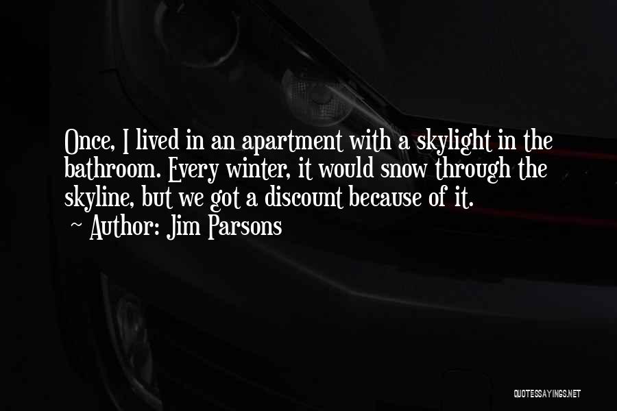 Jim Parsons Quotes: Once, I Lived In An Apartment With A Skylight In The Bathroom. Every Winter, It Would Snow Through The Skyline,