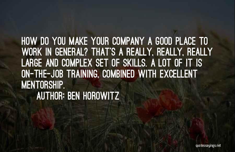 Ben Horowitz Quotes: How Do You Make Your Company A Good Place To Work In General? That's A Really, Really, Really Large And